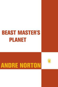 Norton Andre; McConchie Lyn — Beast Master's Planet: Omnibus of Beast Master and Lord of Thunder