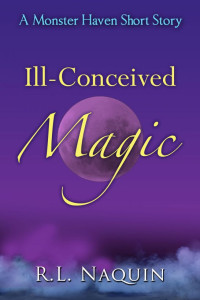Naquin, R L — Ill-Conceived Magic: A Monster Haven Short Story