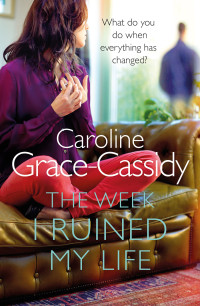 Grace-Cassidy, Caroline — The Week I Ruined My Life
