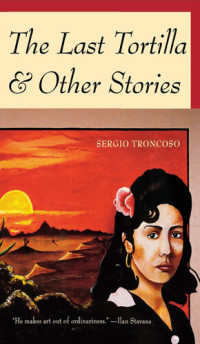 Sergio Troncoso — The Last Tortilla: and Other Stories