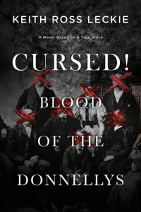 Keith Ross Leckie — Cursed! Blood of the Donnellys: A Novel Based on a True Story