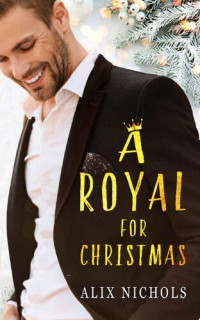 Alix Nichols — A Royal for Christmas: a romantic comedy filled with twists, thrills and holiday spice (It's Raining Royals)