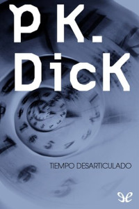 Philip K. Dick — Tiempo desarticulado