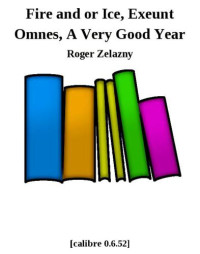 Zelazny Roger — Fire and or Ice, Exeunt Omnes, A Very Good Year