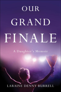 Burrell, Laraine Denny — Our Grand Finale: A Daughter's Memoir