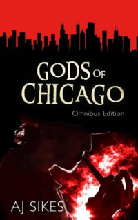 Sikes, A J — Gods of Chicago: Omnibus Edition