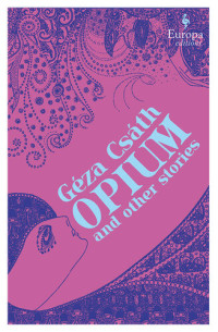 Geza Csath — Opium and Other Stories