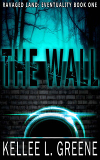 Kellee L Greene — The Wall - A Post-Apocalyptic Novel