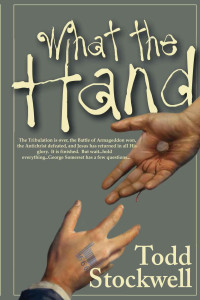 Stockwell Todd — What the Hand: A Novel About the End of the World and Beyond