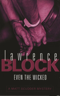 Lawrence Block — Even the Wicked - Matthew Scudder, Book 13