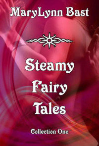 Bast MaryLynn — Steamy Fairy Tales - Collection One