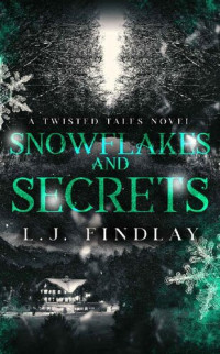 L.J. Findlay — Snowflakes and Secrets: A Twisted Tales Novel