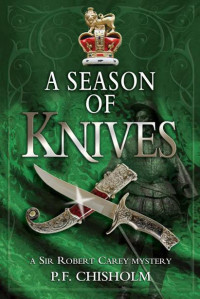 Chisholm, P F — A Season of Knives : A Sir Robert Carey Mystery