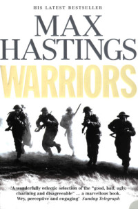 Max Hastings — Warriors: Portraits from the Battlefield