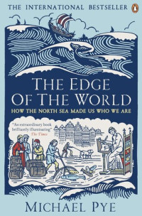 Michael Pye — The Edge of the World: How the North Sea Made Us Who We Are
