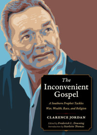 Clarence Jordan — The Inconvenient Gospel: A Southern Prophet Tackles War, Wealth, Race, and Religion