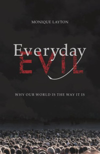 Monique Layton — Everyday Evil: Why Our World Is the Way It Is