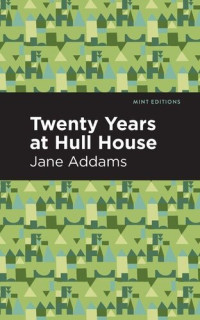 Jane Addams — Twenty Years at Hull House; with Autobiographical Notes