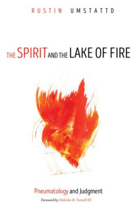 Rustin Umstattd — The Spirit and the Lake of Fire: Pneumatology and Judgment