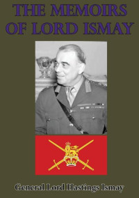 General Lord Hastings Ismay KG GCB CH DSO PC — The Memoirs Of Lord Ismay