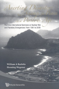 Henning Wegener, William A. Barletta — Averting Disaster: Science for Peace in a Perilous Age, the Erice International Seminars on Nuclear War and Planetary Emergencies, from 1981 to 2008