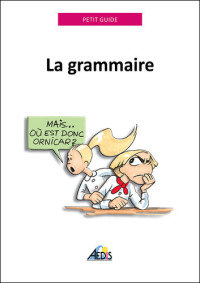 Petit Guide — La grammaire: Devenez incollable sur les règles linguistiques de la langue française