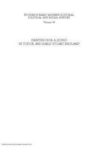 Robert Tittler — Painting for a Living in Tudor and Early Stuart England (Studies in Early Modern Cultural, Political and Social History, 43)