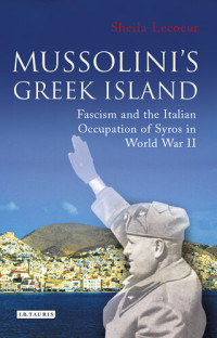 Sheila Lecoeur — Mussolini's Greek Island: Fascism and the Italian Occupation of Syros in World War II