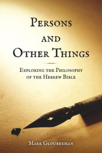 Mark Glouberman — Persons and Other Things: Exploring the Philosophy of the Hebrew Bible