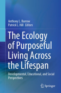 Anthony L. Burrow, Patrick L. Hill — The Ecology of Purposeful Living Across the Lifespan: Developmental, Educational, and Social Perspectives