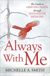 Michelle A. Smith — Always with Me : The Guide to Grieving Death Through Integrative Medicine