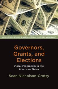 Sean Nicholson-Crotty — Governors, Grants, and Elections : Fiscal Federalism in the American States