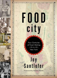 Santlofer, Joy — Food City: Four Centuries of Food-Making in New York