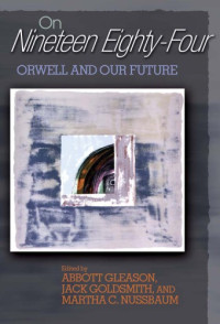 Nussbaum, Martha Craven;Gleason, Abbott;Goldsmith, Jack;Orwell, George — Nineteen eighty-four: Orwell and our future