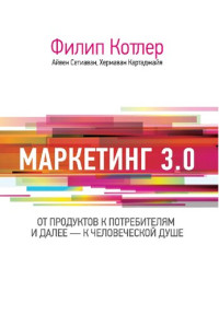 Филип Котлер, Айвен Сетиаван, Хермаван Картаджайя ; пер. с англ. А. Ю. Заякина — Маркетинг 3.0: от продуктов к потребителям и далее-к человеческой душе