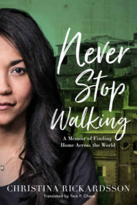 Christina Rickardsson — Never Stop Walking: A Memoir of Finding Home across the World