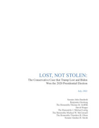 John Danforth, Benjamin Ginsberg, Thomas B. Griffith, David Hoppe, J. Michael Luttig, Michael W. McConnell, Theodore B. Olson, Gordon H. Smith — LOST, NOT STOLEN: The Conservative Case that Trump Lost and Biden Won the 2020 Presidential Election