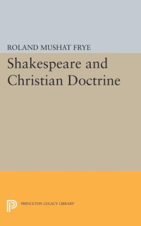 Roland Mushat Frye — Shakespeare and Christian Doctrine