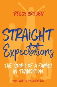  Peggy Cryden, Janet E. Goldstein-Ball  —  Straight Expectations: The Story of a Family in Transition 