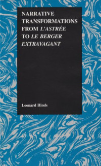 Leonard Hinds — Narrative Transformation from l'Astree to le Berger extravagent (Purdue Studies in Romance Literatures, V. 24)