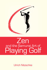 Ulrich Nitzschke — Zen and the Samurai Art of Playing Golf