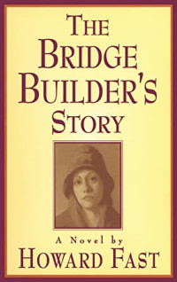 Howard Fast — The Bridge Builder's Story: A Novel: A Novel