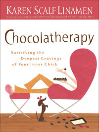 Karen Scalf Linamen — Chocolatherapy: Satisfying the Deepest Cravings of Your Inner Chick