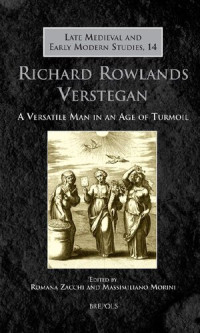 Romana Zacchi, Massimiliano Morini (eds.) — Richard Rowlands Verstegan: A Versatile Man in an Age of Turmoil