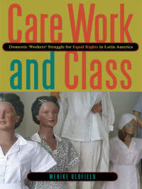Merike Blofield — Care Work and Class: Domestic Workers' Struggle for Equal Rights in Latin America