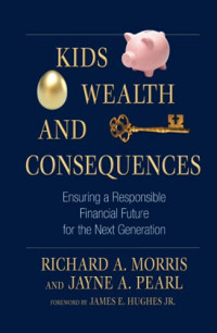 Richard A. Morris, Jayne A. Pearl — Kids, Wealth, and Consequences: Ensuring a Responsible Financial Future for the Next Generation