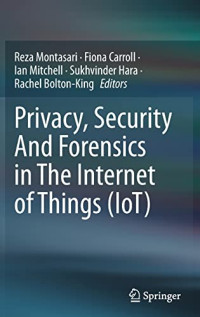 Reza Montasari, Fiona Carroll, Ian Mitchell  Sukhvinder Hara, Rachel Bolton-King (eds.) — Privacy, Security And Forensics in The Internet of Things (IoT)