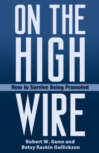 Robert W. Gunn, Betsy Raskin Gullickson — On the High Wire: How to Survive Being Promoted