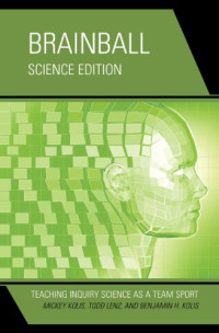 Mickey Kolis, Todd Lenz, Benjamin H. Kolis — Brainball: Teaching Inquiry Science as a Team Sport