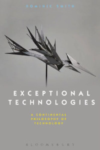 Dominic Smith — Exceptional Technologies. A Continental Philosophy of Technology